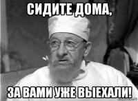 сидите дома, за вами уже выехали!