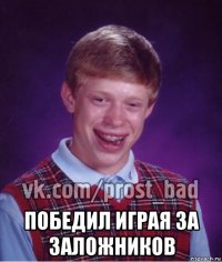  победил играя за заложников