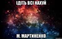 ідіть всі нахуй м. мартиненко