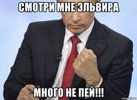 смотри мне эльвира много не пей!!!