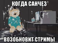 когда санчез возобновит стримы