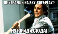 не играешь на sky-role play? ну ка иди сюда!