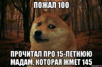 пожал 100 прочитал про 15-летнюю мадам, которая жмет 145