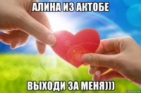 алина из актобе выходи за меня)))