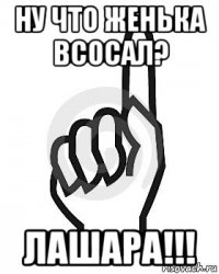 ну что женька всосал? лашара!!!