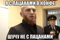 я с пацанами в конфе шучу не с пацанами