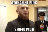 atahan ne pidr shu4u pidr