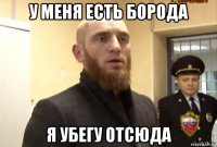 у меня есть борода я убегу отсюда