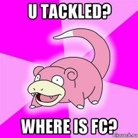 u tackled? where is fc?