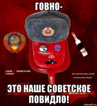 говно- это наше советское повидло!