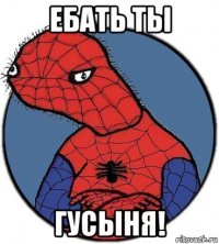 ебать ты гусыня!