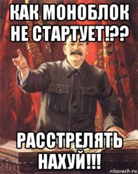 как моноблок не стартует!?? расстрелять нахуй!!!