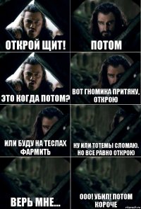 Открой щит! Потом Это когда потом? Вот гномика притяну, открою Или буду на теслах фармить Ну или тотемы сломаю. Но все равно открою Верь мне... Ооо! Убил! Потом короче