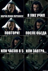 Научи леню переносу Я уже учил Повтори! После обеда Или часов в 5 Или завтра...  