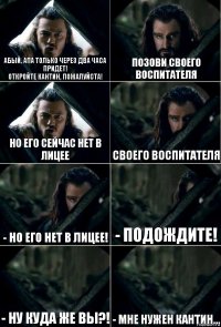 абый, апа только через два часа придет!
откройте кантин, пожалуйста! позови своего воспитателя но его сейчас нет в лицее своего воспитателя - но его нет в лицее! - подождите! - ну куда же вы?! - мне нужен кантин...