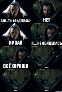 Зай....ты обиделась? Нет Ну зай Я.....не обиделась Всё хорошо .... .... ....