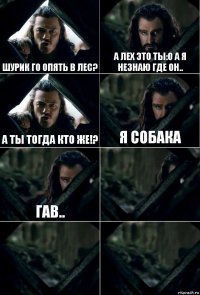 Шурик го опять в лес? А лех это ты:O А я незнаю где он.. А ты тогда кто же!? Я собака Гав..   