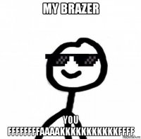 my brazer you ffffffffaaaakkkkkkkkkkkffff