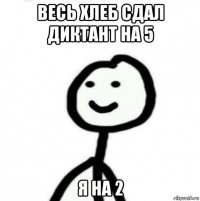 весь хлеб сдал диктант на 5 я на 2