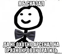 я б сказал да не охотно арсенал на грязнокровок тратить