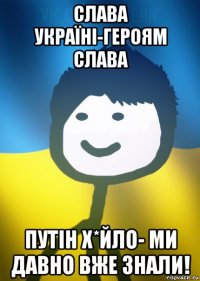 слава україні-героям слава путін х*йло- ми давно вже знали!