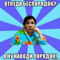 откуда беспорядок? а ну наводи порядок!