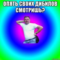 опять своих дибилов смотришь? 