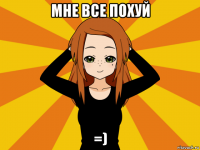 мне все похуй =)