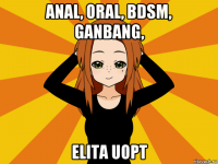 anal, oral, bdsm, ganbang, elita uopt