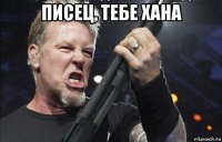 писец, тебе хана 