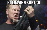 когда аня злится 