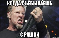 когда съёбываешь с рашки