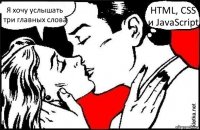 Я хочу услышать три главных слова HTML, CSS и JavaScript