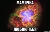 мамочка *люблю тебя*