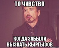 то чувство когда забыли вызвать кыргызов