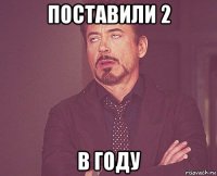 поставили 2 в году