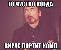 то чуство когда вирус портит комп