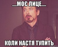 ....моє лице.... коли настя тупить