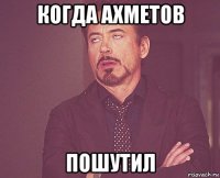 когда ахметов пошутил