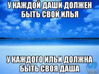 у каждой даши должен быть свой илья у каждого ильи должна быть своя даша