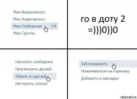 го в доту 2 =)))0))0