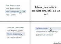 Мала, для тебе я завжди вільний. Бо це ти!