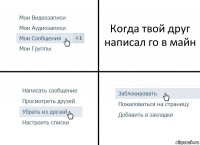 Когда твой друг написал го в майн