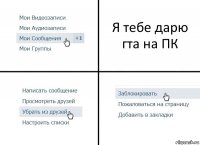 Я тебе дарю гта на ПК