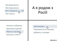 А я родом з Росіїї