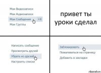 привет ты уроки сделал