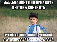 фффясисьти ни вёнявяти пютинь винёвять хуйлё пютинь слявя уклаинё азазазахаазазаззазазазааза