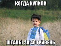 когда купили штаны за 40 гривень