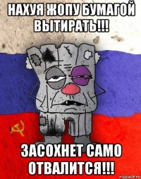 нахуя жопу бумагой вытирать!!! засохнет само отвалится!!!