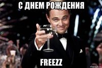 с днем рождения freezz